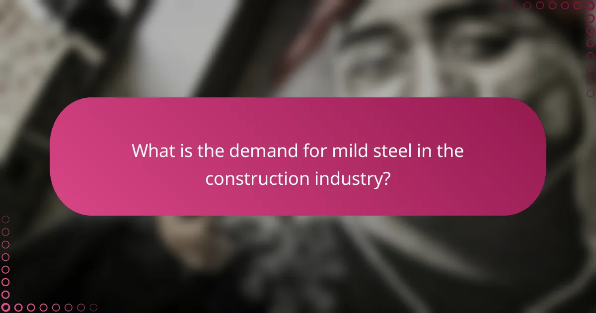 What is the demand for mild steel in the construction industry?